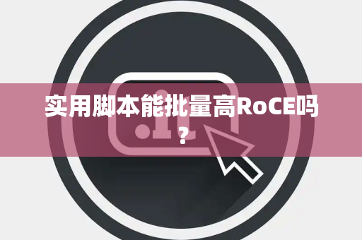 实用脚本能批量高RoCE吗？