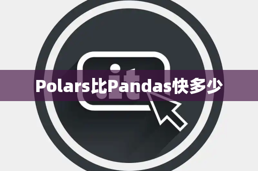 Polars比Pandas快多少