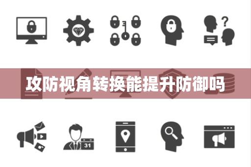攻防视角转换能提升防御吗