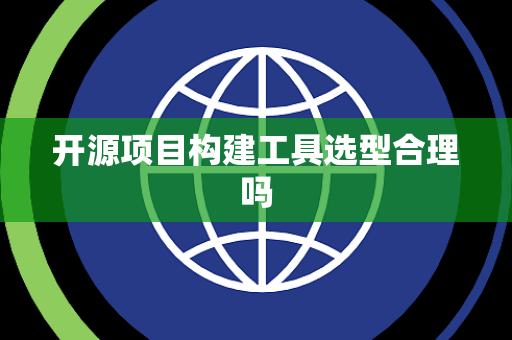 开源项目构建工具选型合理吗