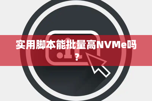 实用脚本能批量高NVMe吗？