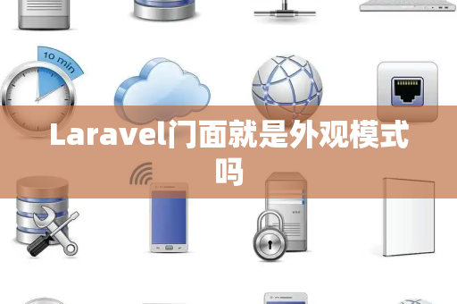 Laravel门面就是外观模式吗