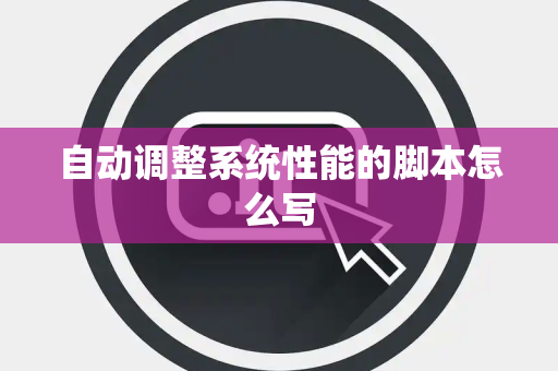 自动调整系统性能的脚本怎么写