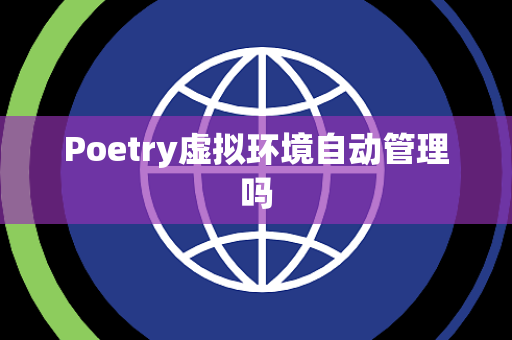 Poetry虚拟环境自动管理吗
