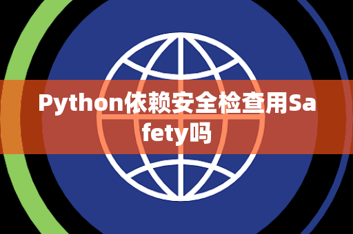 Python依赖安全检查用Safety吗