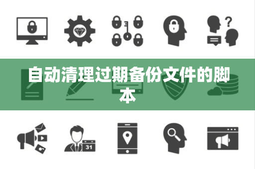 自动清理过期备份文件的脚本