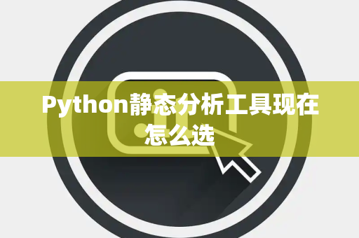 Python静态分析工具现在怎么选