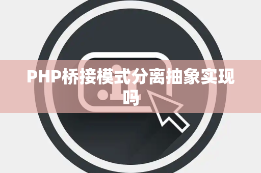 PHP桥接模式分离抽象实现吗