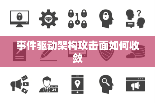 事件驱动架构攻击面如何收敛