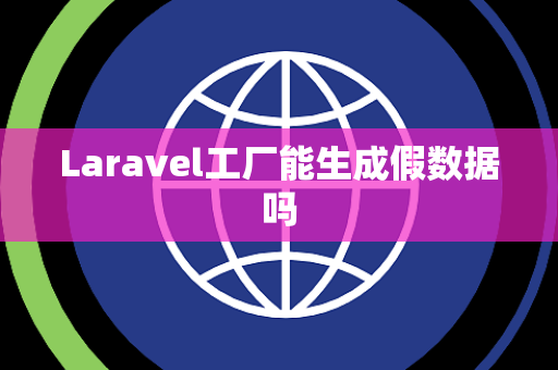 Laravel工厂能生成假数据吗
