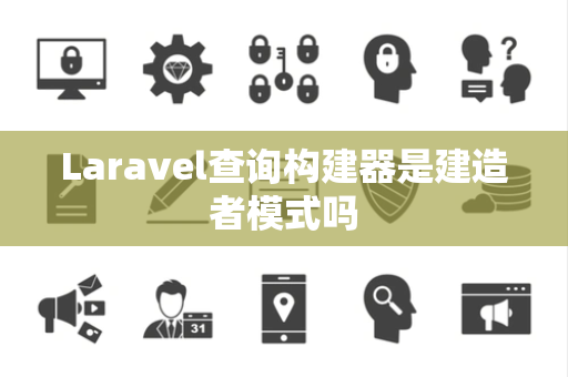 Laravel查询构建器是建造者模式吗