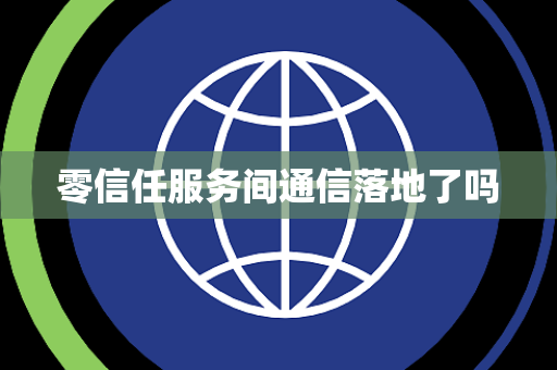 零信任服务间通信落地了吗