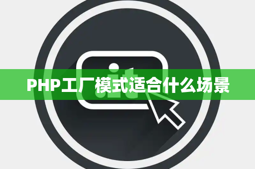 PHP工厂模式适合什么场景