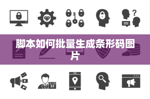脚本如何批量生成条形码图片