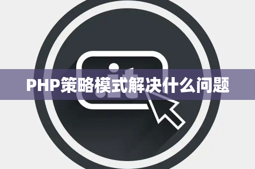 PHP策略模式解决什么问题