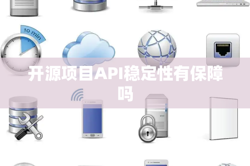 开源项目API稳定性有保障吗