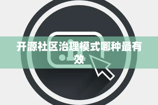 开源社区治理模式哪种最有效