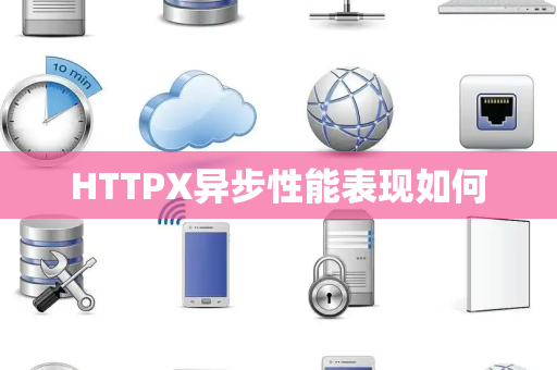 HTTPX异步性能表现如何
