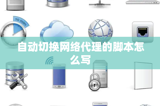 自动切换网络代理的脚本怎么写