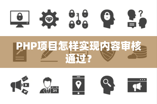PHP项目怎样实现内容审核通过? PHP项目怎样实现内容审核通过?