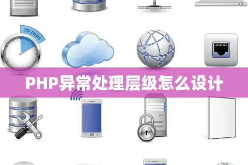 PHP异常处理层级怎么设计