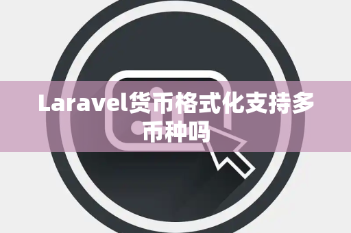 Laravel货币格式化支持多币种吗