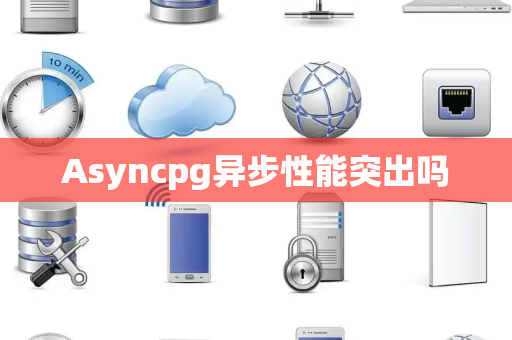 Asyncpg异步性能突出吗
