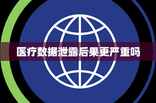 医疗数据泄露后果更严重吗