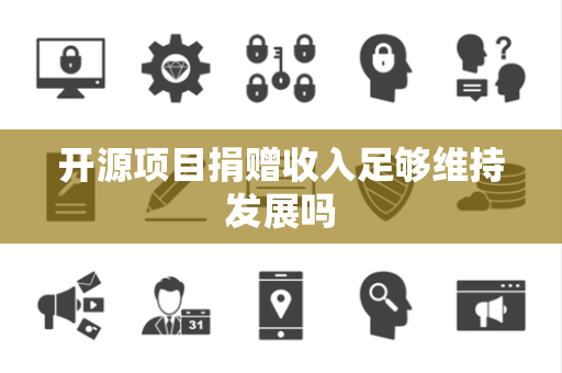 开源项目捐赠收入足够维持发展吗
