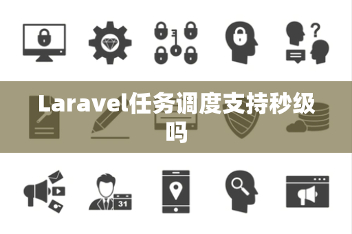 Laravel任务调度支持秒级吗