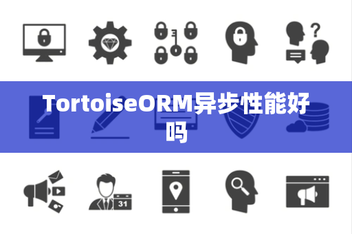 TortoiseORM异步性能好吗