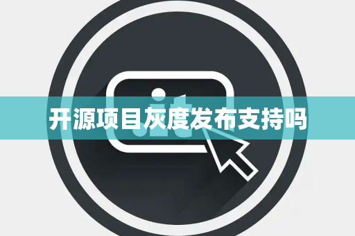 开源项目灰度发布支持吗