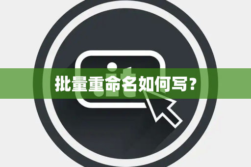 批量重命名如何写? 批量重命名如何写?