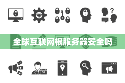 全球互联网根服务器安全吗