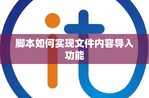 脚本如何实现文件内容导入功能