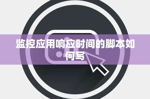 监控应用响应时间的脚本如何写