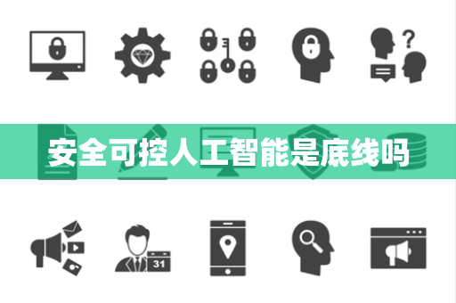 安全可控人工智能是底线吗