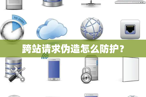 跨站请求伪造怎么防护？