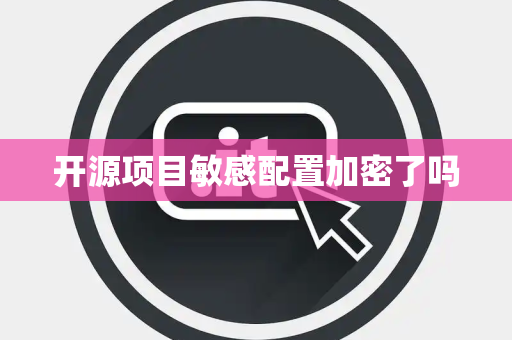 开源项目敏感配置加密了吗