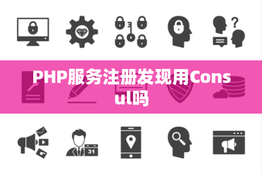 PHP服务注册发现用Consul吗