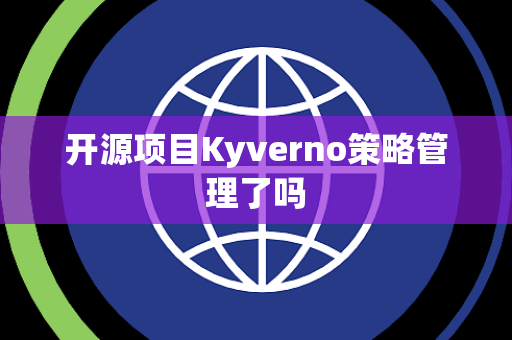 开源项目Kyverno策略管理了吗