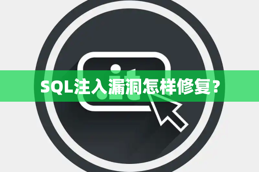 SQL注入漏洞怎样修复? SQL注入漏洞怎样修复?