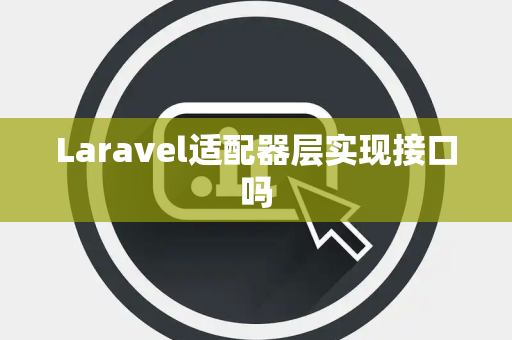 Laravel适配器层实现接口吗