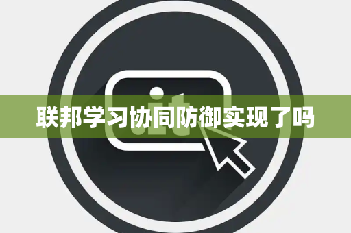 联邦学习协同防御实现了吗