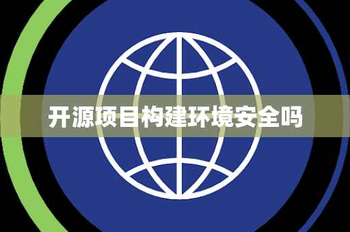 开源项目构建环境安全吗