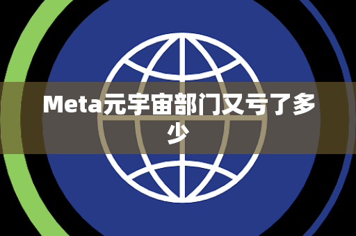 Meta元宇宙部门又亏了多少