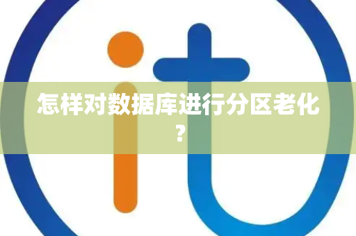 怎样对数据库进行分区老化？