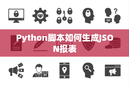 Python脚本如何生成JSON报表