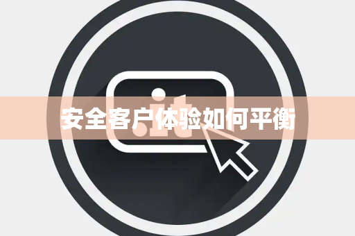 安全客户体验如何平衡