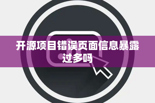 开源项目错误页面信息暴露过多吗